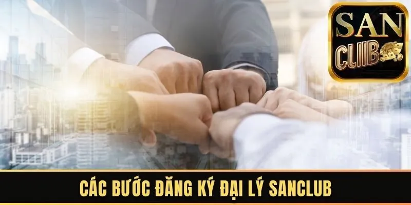 Các bước đăng ký đại lý Sanclub