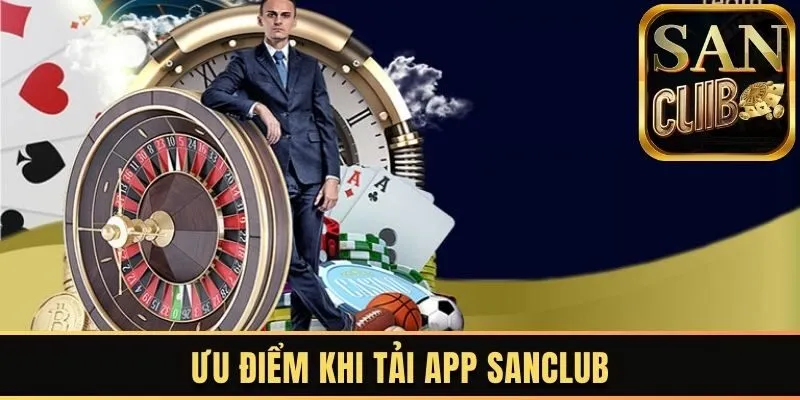 Ưu điểm khi tải app Sanclub