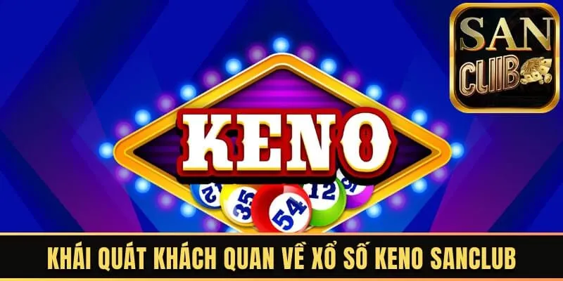 Khái quát khách quan về xổ số Keno Sanclub