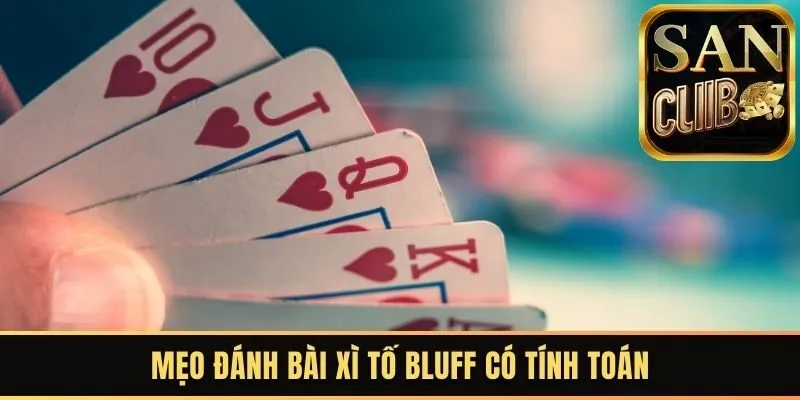 Mẹo đánh bài Xì Tố Bluff có tính toán