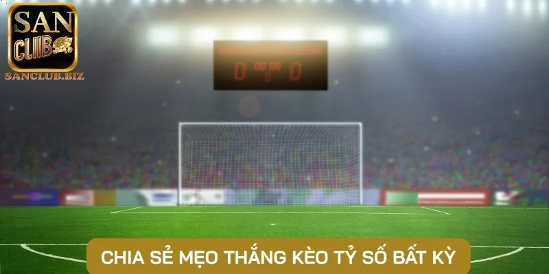 Chia sẻ mẹo thắng kèo tỷ số bất kỳ