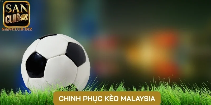 Chinh phục Kèo Malaysia