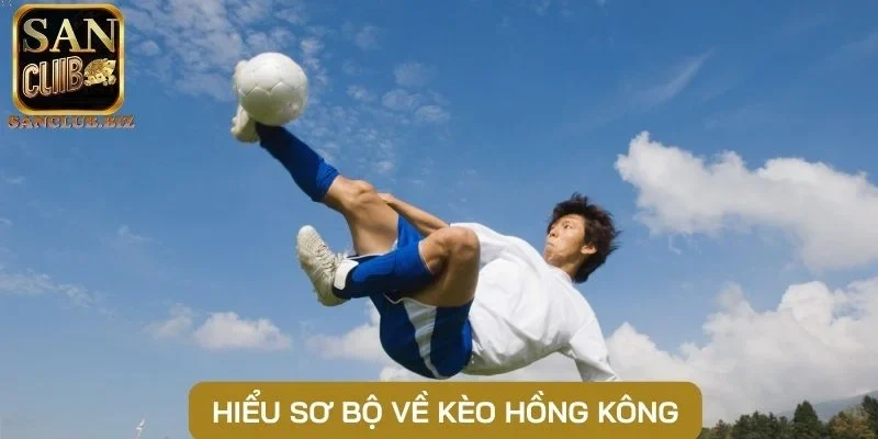 Hiểu sơ bộ về kèo Hồng Kông