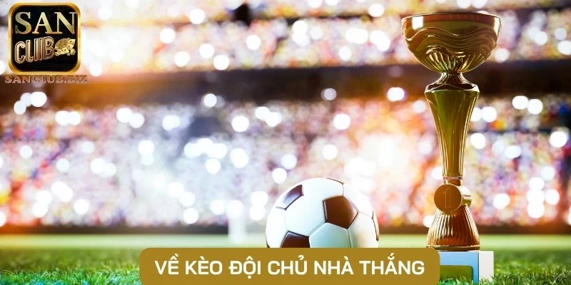 Về kèo đội chủ nhà thắng